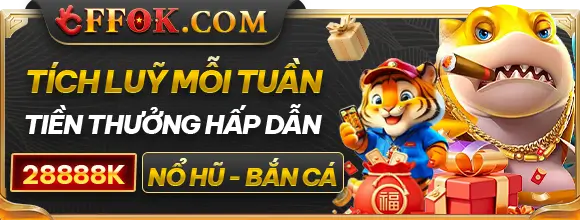 Ffok915 Tích lũy mỗi tuần nhận thưởng hấp dẫn đến 28.888k